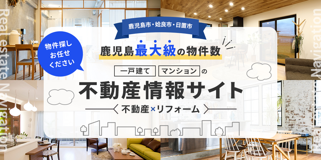 物件探しお任せください　鹿児島市・姶良市・日置市　鹿児島最大級の物件数　一戸建て・マンションの不動産情報サイト　不動産×リフォーム